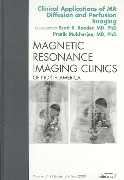 Clinical Applications of MR Diffusion and Perfusion Imaging, An Issue of Magnetic Resonance Imaging Clinics (Volume 17-2) (The Clinics: Internal Medicine, Volume 17-2)