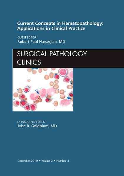 Current Concepts in Hematopathology: Applications in Clinical Practice, An Issue of Surgical Pathology Clinics (Volume 3-4) (The Clinics: Internal Medicine, Volume 3-4) cover