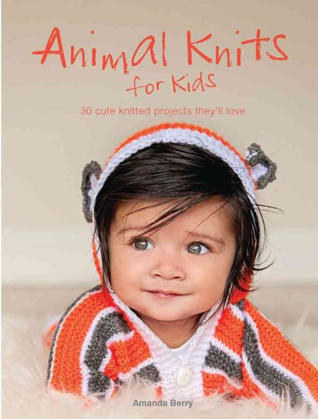 Animal Knits for Kids: 30 Cute Knitted Projects They'll Love cover