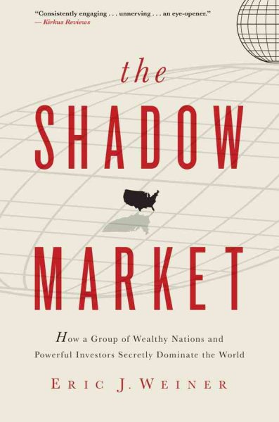 The Shadow Market: How a Group of Wealthy Nations and Powerful Investors Secretly Dominate the World cover