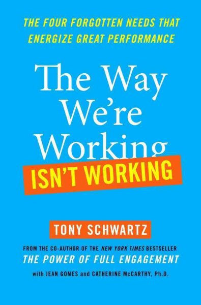 The Way We're Working Isn't Working: The Four Forgotten Needs That Energize Great Performance cover