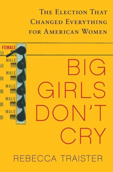 Big Girls Don't Cry: The Election that Changed Everything for American Women cover