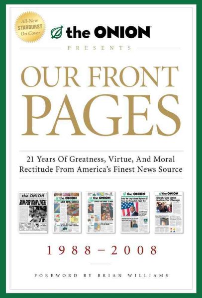Our Front Pages: 21 Years of Greatness, Virtue, and Moral Rectitude from America's Finest News Source (Onion Presents)