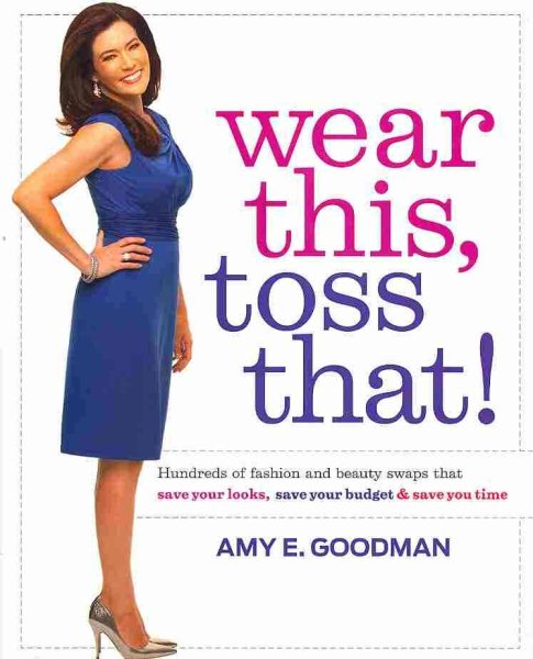 Wear This, Toss That!: Hundreds of Fashion and Beauty Swaps That Save Your Looks, Save Your Budget, and Save You Time