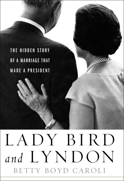 Lady Bird and Lyndon: The Hidden Story of a Marriage That Made a President cover
