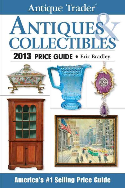 Antique Trader Antiques & Collectibles Price Guide 2013 (Antique Trader's Antiques & Collectibles Price Guide)