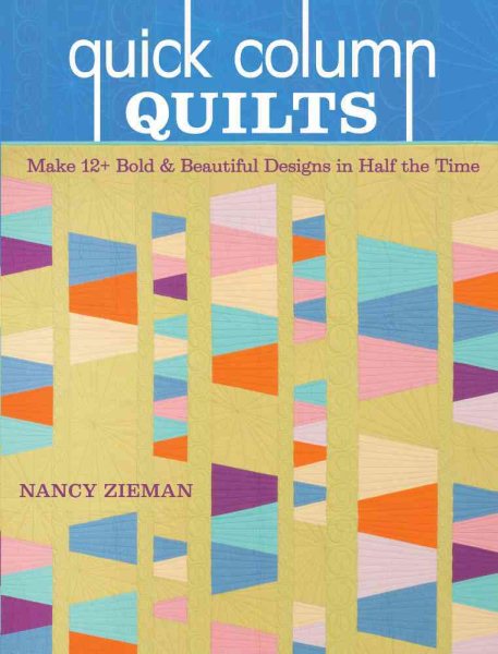 Quick Column Quilts: Make 12+ Bold and Beautiful Designs in Half the Time cover