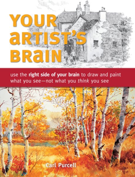 Your Artist's Brain: Use the right side of your brain to draw and paint what you see - not what you t hink you see cover