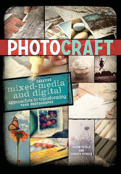 Photo Craft: Creative Mixed Media and Digital Approaches to Transforming Your Photographs cover
