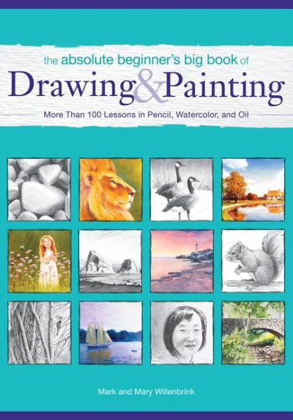 The Absolute Beginner's Big Book of Drawing and Painting: More Than 100 Lessons in Pencil, Watercolor and Oil cover