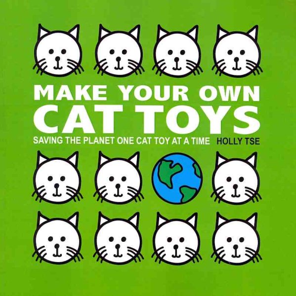 Make Your Own Cat Toys: Saving The Planet One Cat Toy At A Time cover