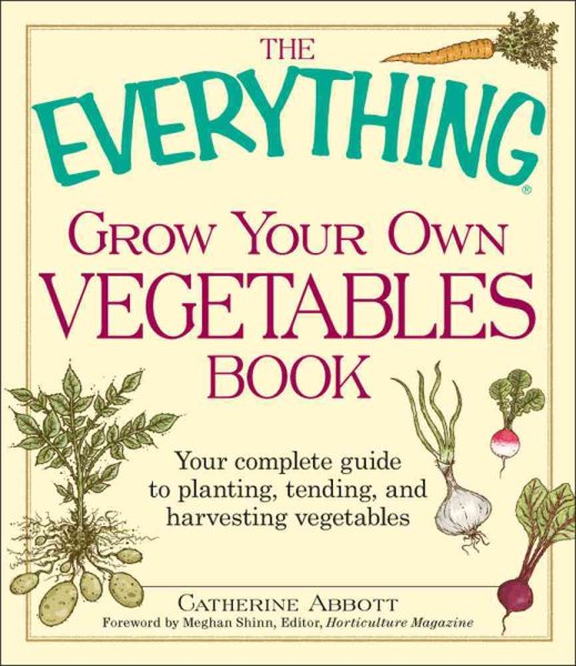 The Everything Grow Your Own Vegetables Book: Your Complete Guide to planting, tending, and harvesting vegetables cover