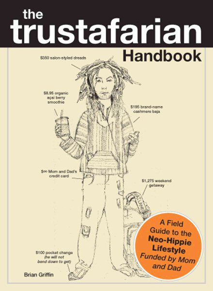 The Trustafarian Handbook: A Field Guide to the Neo-Hippie Lifestyle - Funded by Mom and Dad