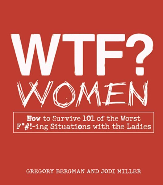 WTF? Women: How to Survive 101 of the Worst F*#!-ing Situations with the Ladies cover