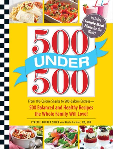 500 Under 500: From 100-Calorie Snacks to 500 Calorie Entrees - 500 Balanced and Healthy Recipes the Whole Family Will Love cover