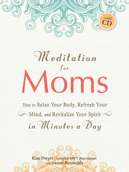 Meditation for Moms with CD: How to Relax Your Body, Refresh Your Mind, and Revitalize Your Spirit in Minutes a Day