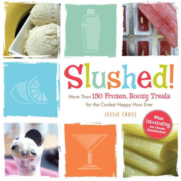 Slushed!: More Than 150 Frozen, Boozy Treats for the Coolest Happy Hour Ever cover
