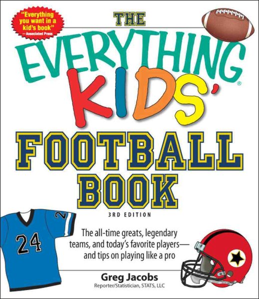 The Everything KIDS' Football Book, 3rd Edition: The all-time greats, legendary teams, and today's favorite players--and tips on playing like a pro