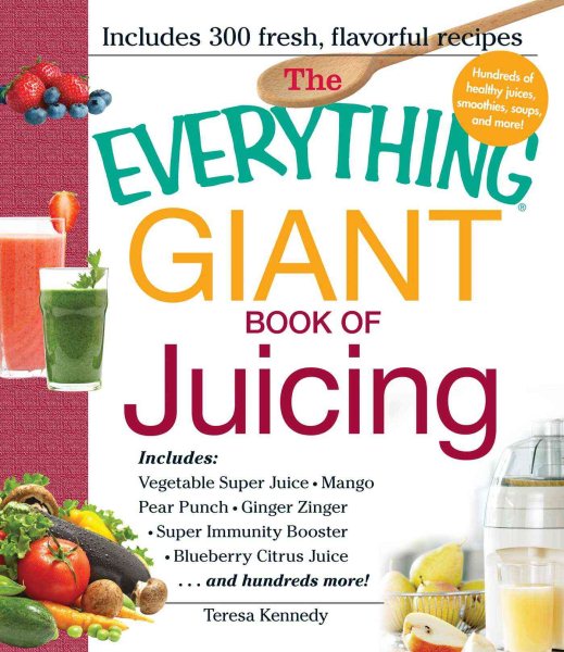 The Everything Giant Book of Juicing: Includes Vegetable Super Juice, Mango Pear Punch, Ginger Zinger, Super Immunity Booster, Blueberry Citrus Juice and hundreds more! cover