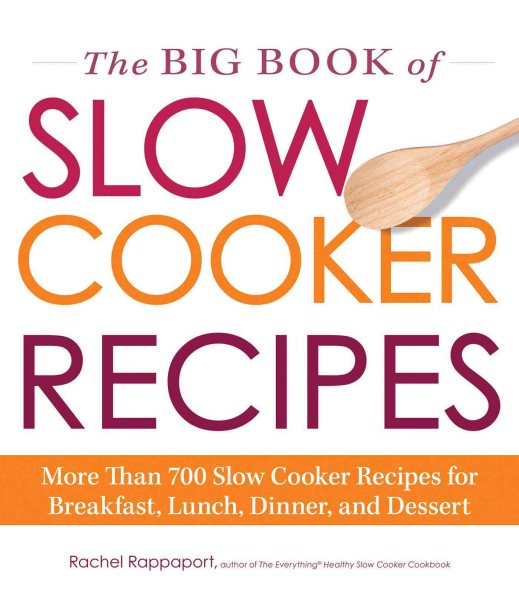 The Big Book of Slow Cooker Recipes: More Than 700 Slow Cooker Recipes for Breakfast, Lunch, Dinner, and Dessert cover