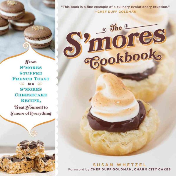 The S'mores Cookbook: From S'mores Stuffed French Toast to a S'mores Cheesecake Recipe, Treat Yourself to S'more of Everything