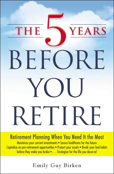 The 5 Years Before You Retire: Retirement Planning When You Need It the Most cover