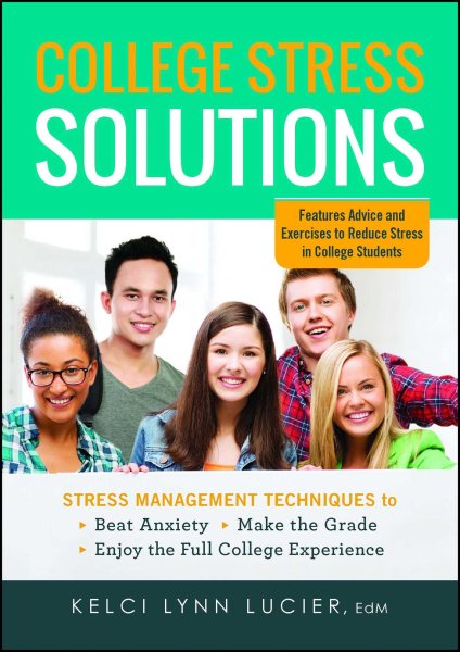 College Stress Solutions: Stress Management Techniques to Beat Anxiety, Make the Grade, Enjoy the Full College Experience