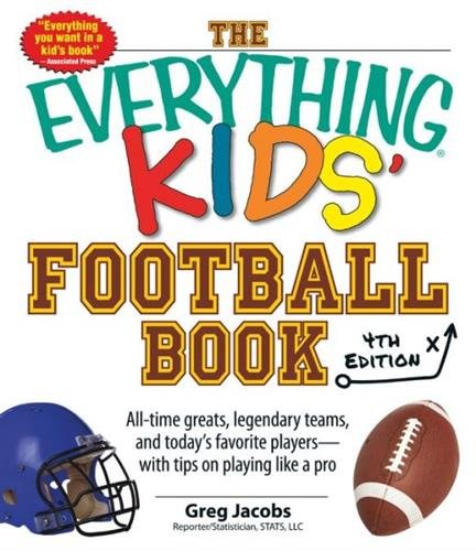 The Everything Kids' Football Book: All-Time Greats, Legendary Teams, and Today's Favorite Players--With Tips on Playing Like a Pro cover