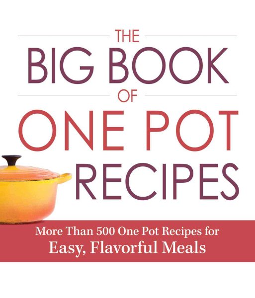 The Big Book Of One Pot Recipes: More Than 500 One Pot Recipes for Easy, Flavorful Meals