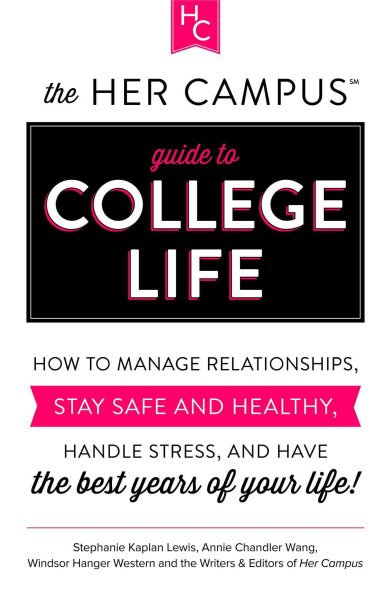 The Her Campus Guide to College Life: How to Manage Relationships, Stay Safe and Healthy, Handle Stress, and Have the Best Years of Your Life cover