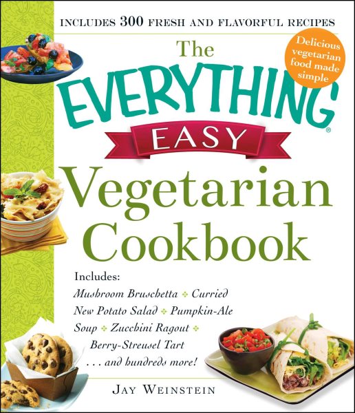 The Everything Easy Vegetarian Cookbook: Includes Mushroom Bruschetta, Curried New Potato Salad, Pumpkin-Ale Soup, Zucchini Ragout, Berry-Streusel Tart...and Hundreds More! cover