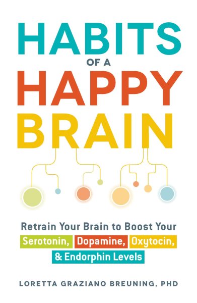 Habits of a Happy Brain: Retrain Your Brain to Boost Your Serotonin, Dopamine, Oxytocin, & Endorphin Levels cover