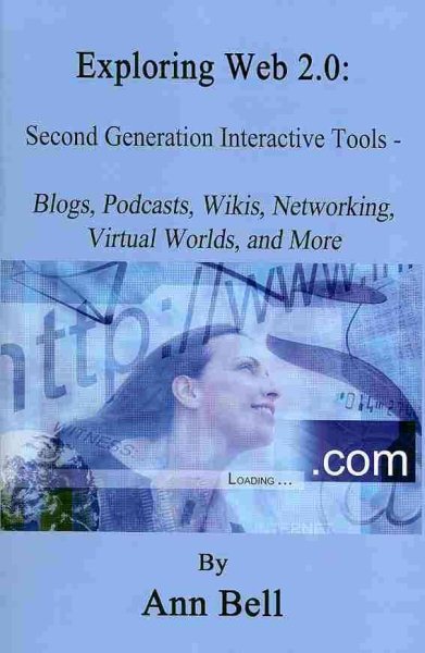 Exploring Web 2.0: Second Generation Interactive Tools - Blogs, Podcasts, Wikis, Networking, Virtual Words, And More cover