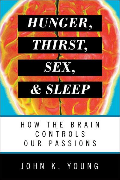 Hunger, Thirst, Sex, and Sleep: How the Brain Controls Our Passions