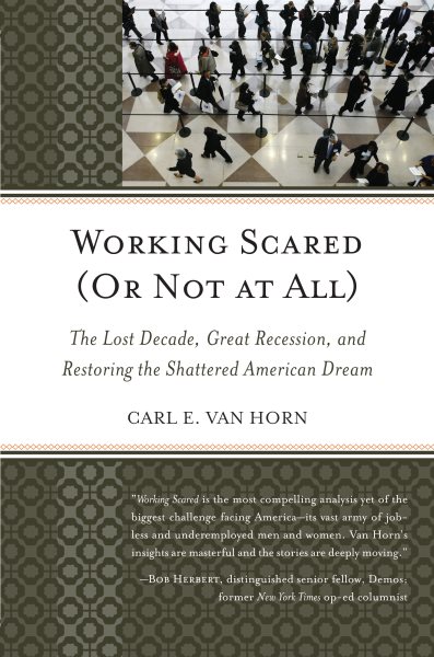 Working Scared (Or Not at All): The Lost Decade, Great Recession, and Restoring the Shattered American Dream cover