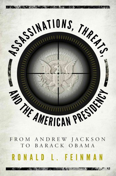 Assassinations, Threats, and the American Presidency: From Andrew Jackson to Barack Obama cover