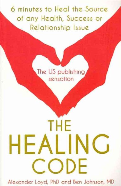 The Healing Code: 6 Minutes to Heal the Source of Your Health, Sucess or Relationship Issue cover
