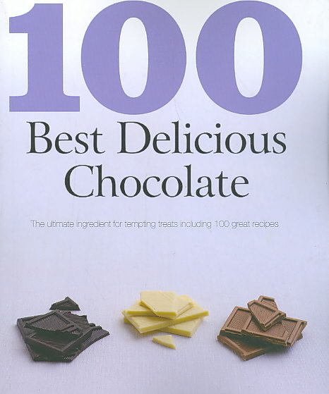 100 Best Delicious Chocolate: The Ultimate Ingredient for Tempting Treats cover