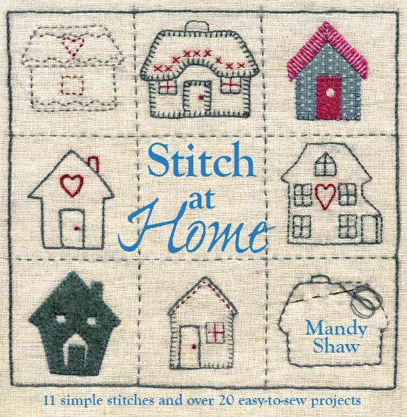 Stitch At Home: Over 20 Handmade Fabric and Embroidery Projects