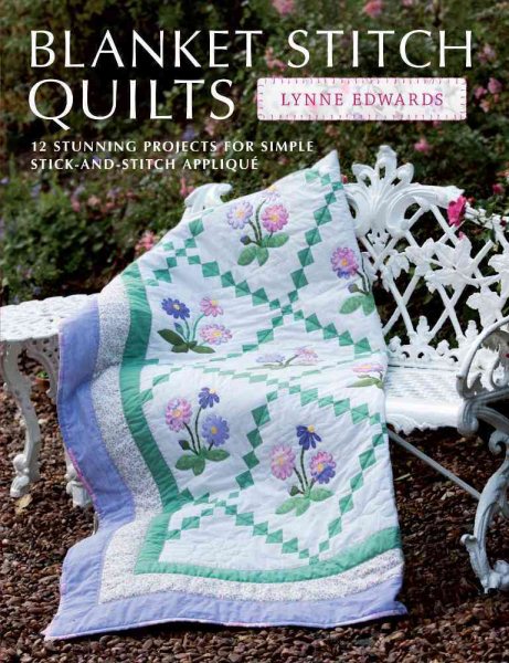 Blanket Stitch Quilts: 12 stunning projects for simple stick-and-stitch applique cover