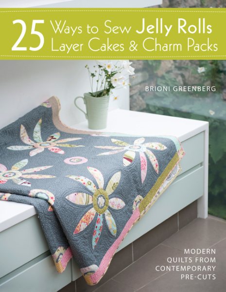 25 Ways to Sew Jelly Rolls, Layer Cakes & Charm Packs: Modern Quilts from Contemporary Pre-cuts cover
