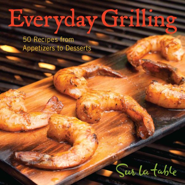 Everyday Grilling: 50 Recipes from Appetizers to Desserts cover