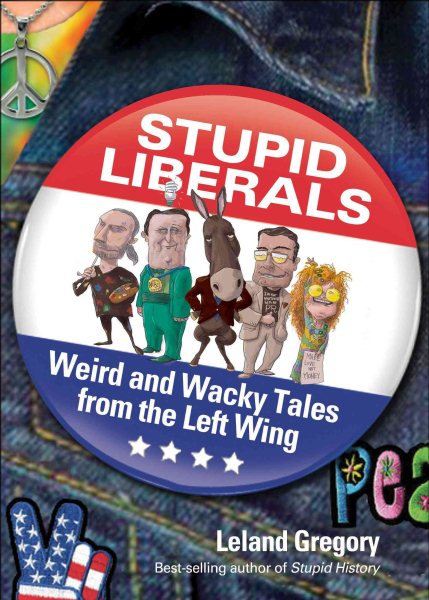 Stupid Liberals: Weird and Wacky Tales from the Left Wing (Volume 13) (Stupid History)