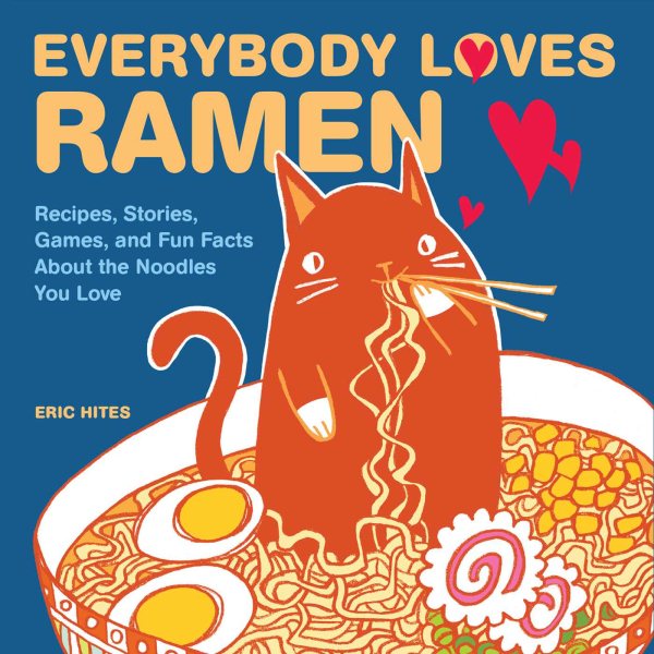 Everybody Loves Ramen: Recipes, Stories, Games, and Fun Facts About the Noodles You Love cover