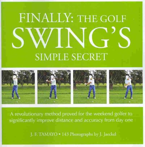 FINALLY: The Golf Swing´s Simple Secret: A revolutionary method proved for the weekend golfer to significantly improve distance and accuracy from day one cover