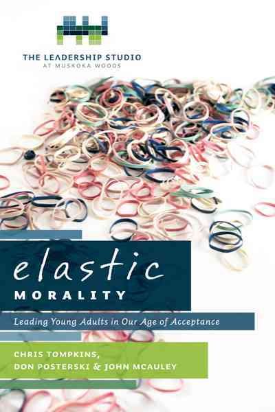 Elastic Morality: Leading Young Adults In Our Age Of Acceptance: Leading Young Adults in Our Age of Acceptance