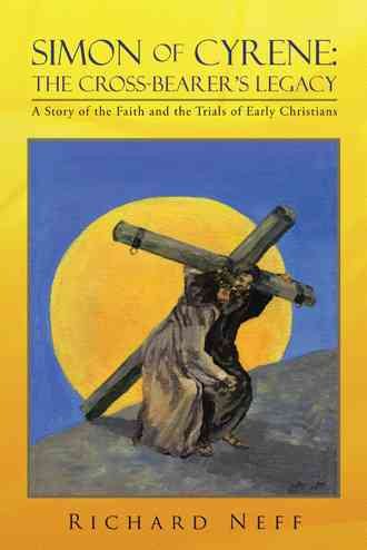 Simon of Cyrene: The Cross-Bearer's Legacy: A Story of the Faith and the Trials of Early Christians cover
