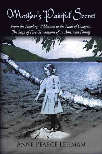 Mother's Painful Secret: From the Howling Wilderness to the Halls of Congress: The Saga of Five Generations of an American Family cover