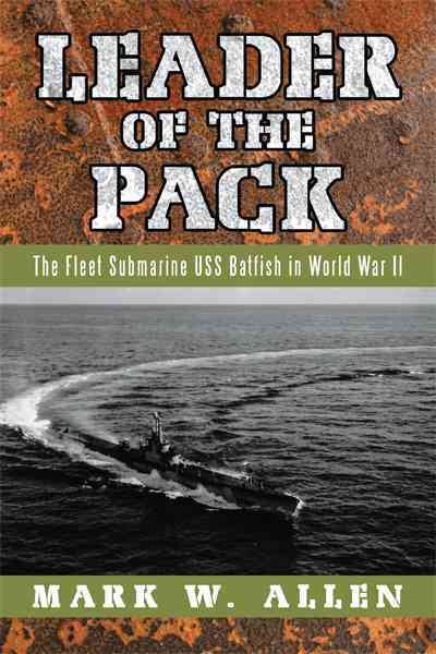 Leader of the Pack: The Fleet Submarine USS Batfish in World War II cover