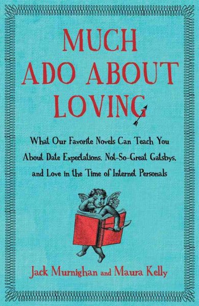 Much Ado About Loving: What Our Favorite Novels Can Teach You About Date Expectations, Not So-Great Gatsbys, and Love in the Time of Internet Personals cover